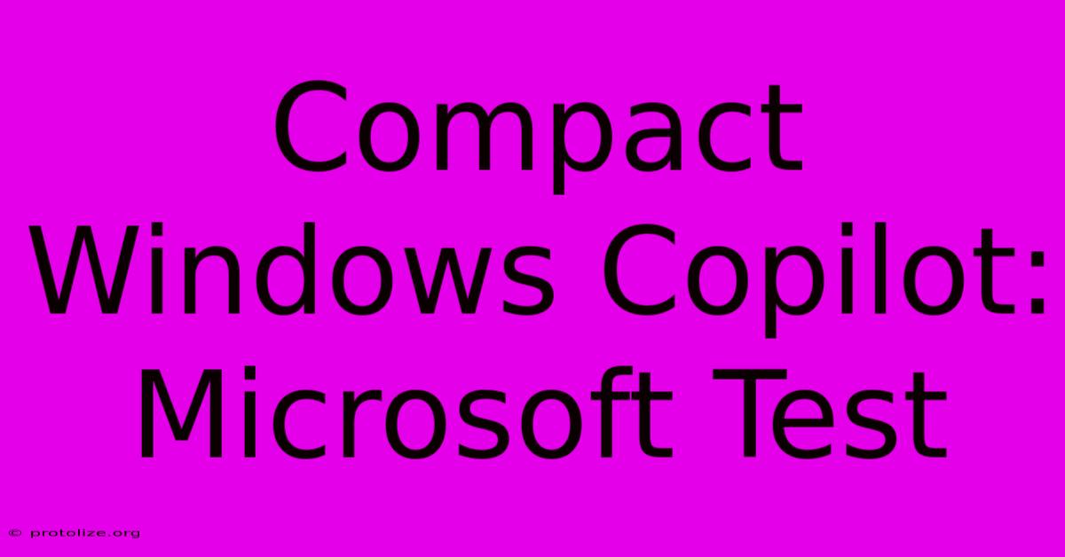 Compact Windows Copilot: Microsoft Test Compact Windows Copilot: Microsoft Test