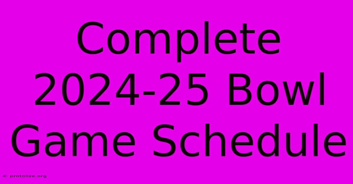 Complete 2024-25 Bowl Game Schedule Complete 2024-25 Bowl Game Schedule