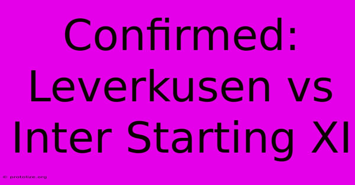 Confirmed: Leverkusen Vs Inter Starting XI Confirmed: Leverkusen Vs Inter Starting XI