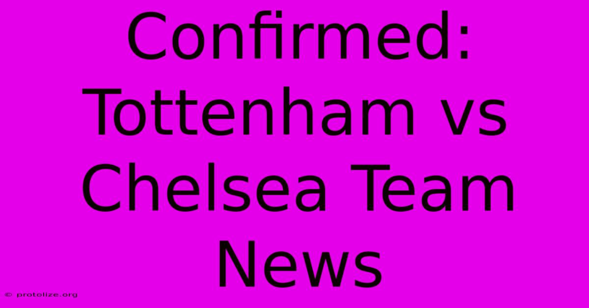 Confirmed: Tottenham Vs Chelsea Team News Confirmed: Tottenham Vs Chelsea Team News