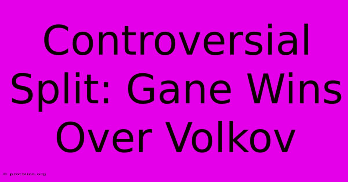 Controversial Split: Gane Wins Over Volkov Controversial Split: Gane Wins Over Volkov