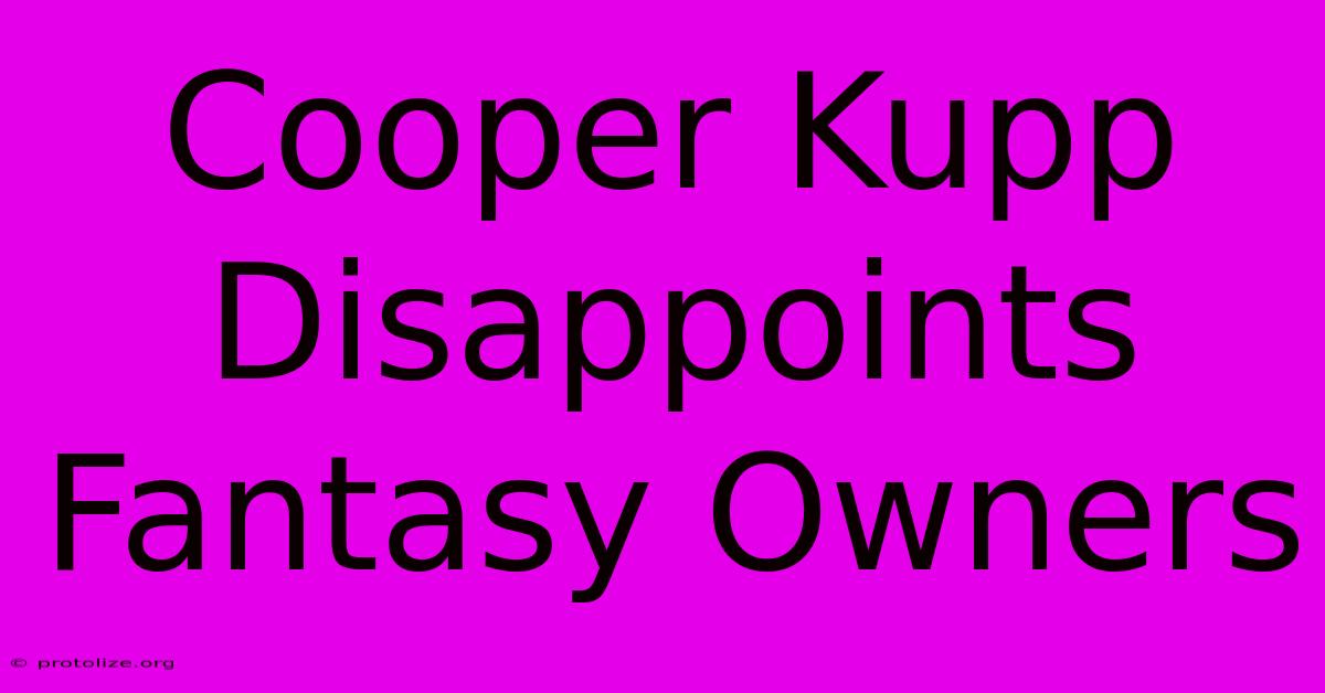 Cooper Kupp Disappoints Fantasy Owners Cooper Kupp Disappoints Fantasy Owners