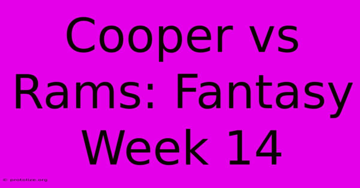 Cooper Vs Rams: Fantasy Week 14