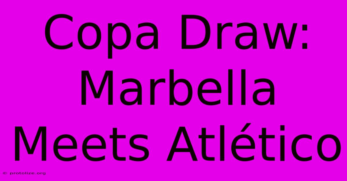 Copa Draw: Marbella Meets Atlético