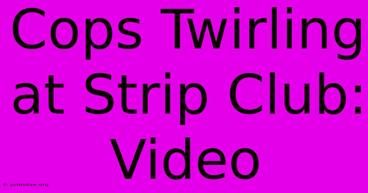 Cops Twirling At Strip Club: Video