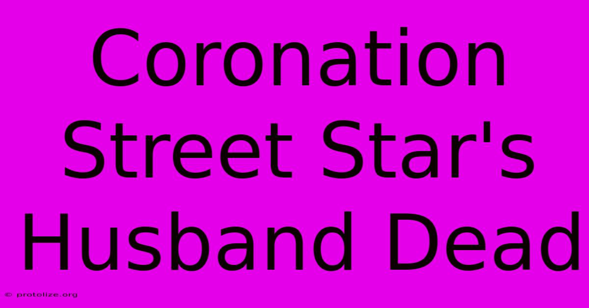 Coronation Street Star's Husband Dead