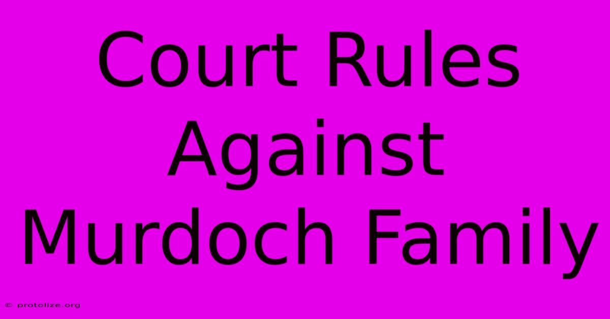 Court Rules Against Murdoch Family Court Rules Against Murdoch Family
