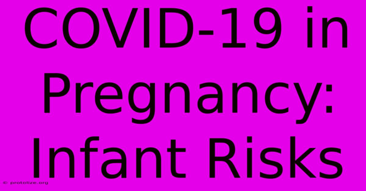 COVID-19 In Pregnancy: Infant Risks