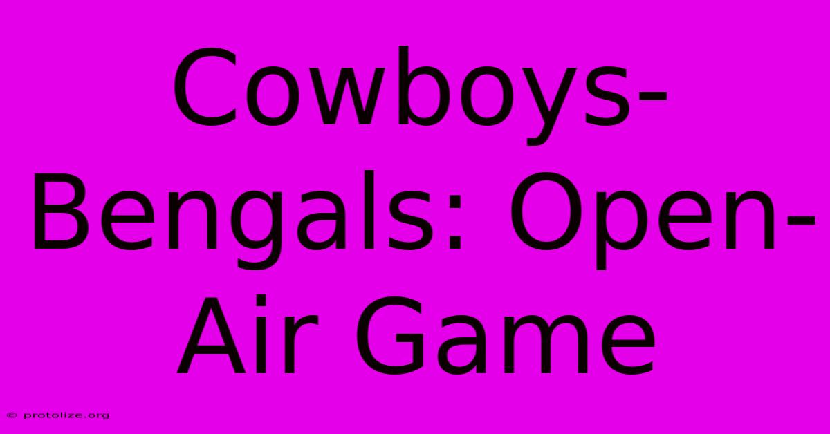 Cowboys-Bengals: Open-Air Game