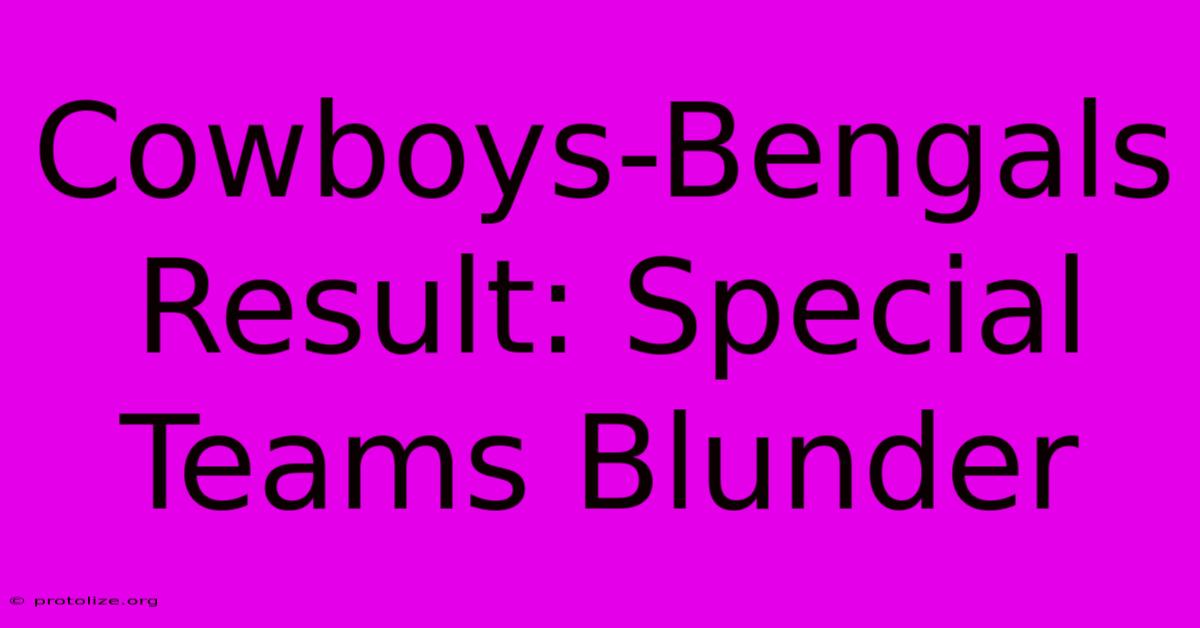 Cowboys-Bengals Result: Special Teams Blunder