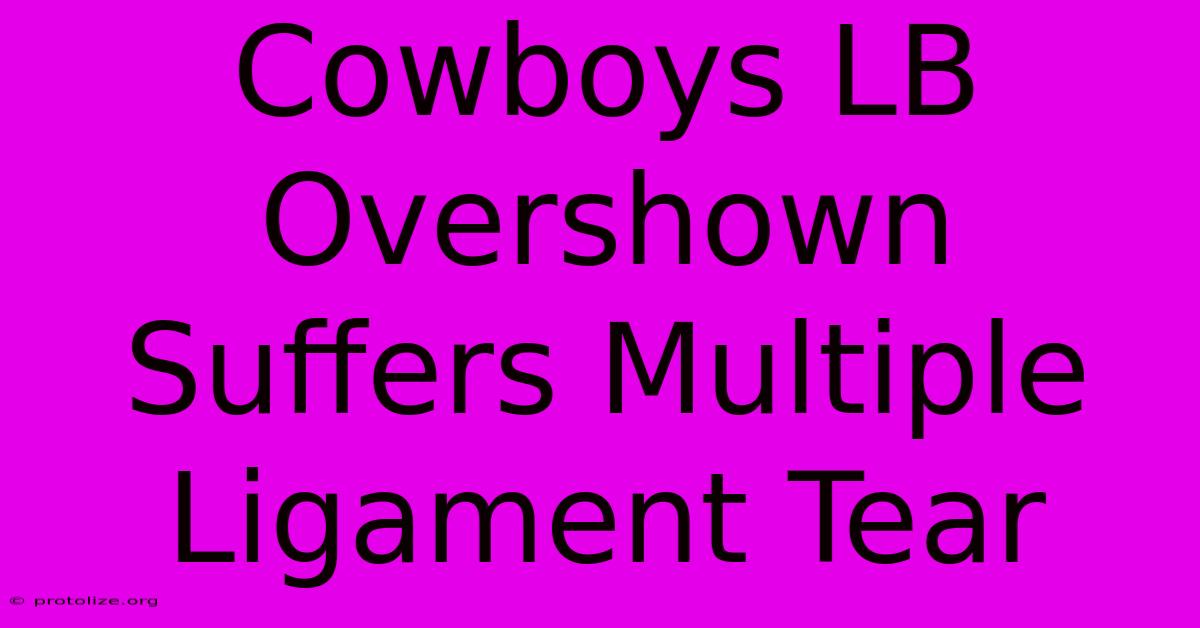 Cowboys LB Overshown Suffers Multiple Ligament Tear Cowboys LB Overshown Suffers Multiple Ligament Tear