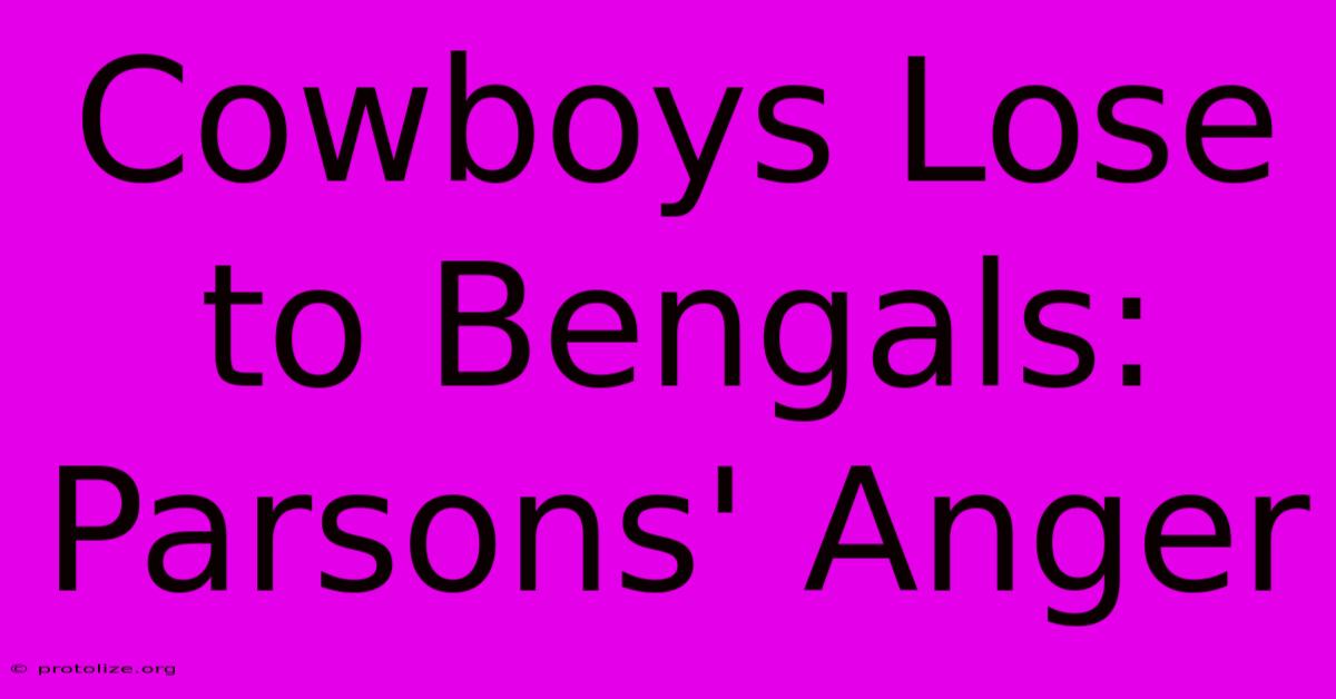 Cowboys Lose To Bengals: Parsons' Anger Cowboys Lose To Bengals: Parsons' Anger
