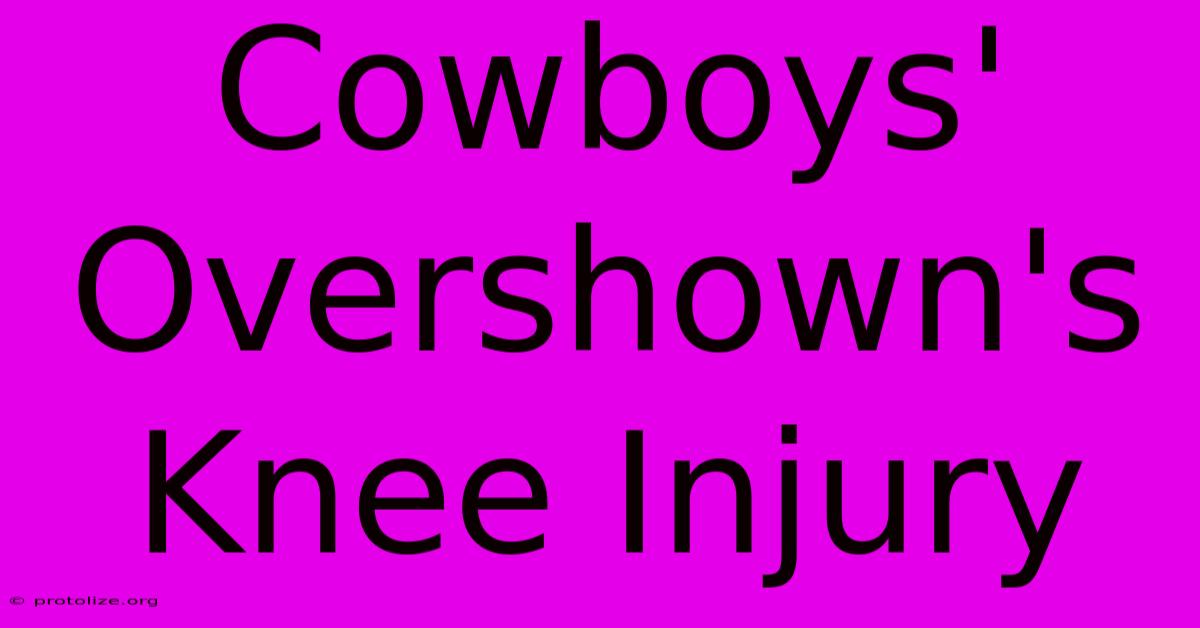 Cowboys' Overshown's Knee Injury Cowboys' Overshown's Knee Injury