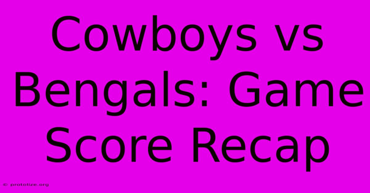 Cowboys Vs Bengals: Game Score Recap