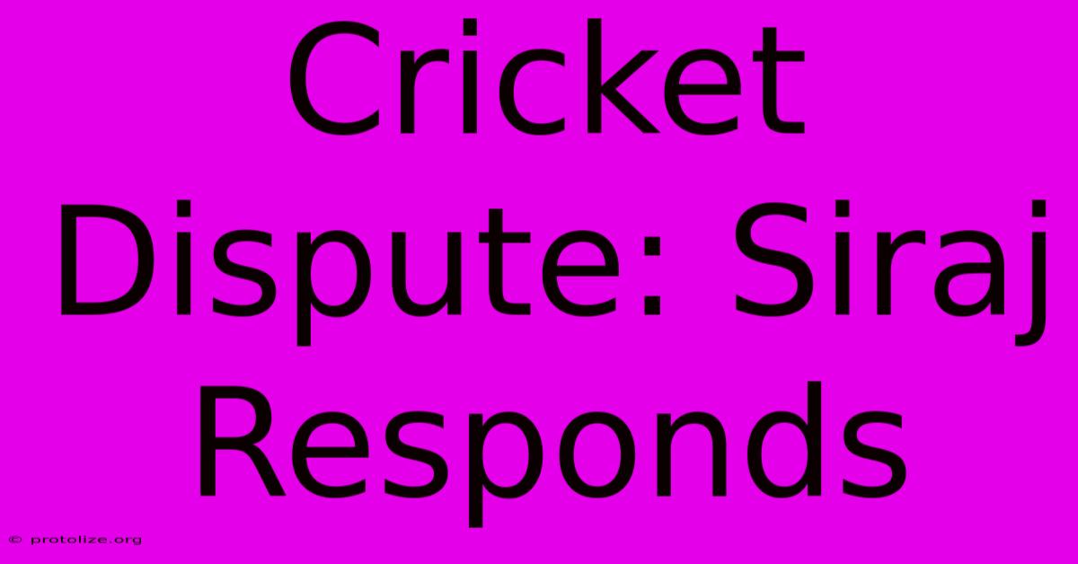 Cricket Dispute: Siraj Responds Cricket Dispute: Siraj Responds