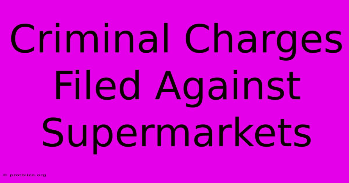 Criminal Charges Filed Against Supermarkets