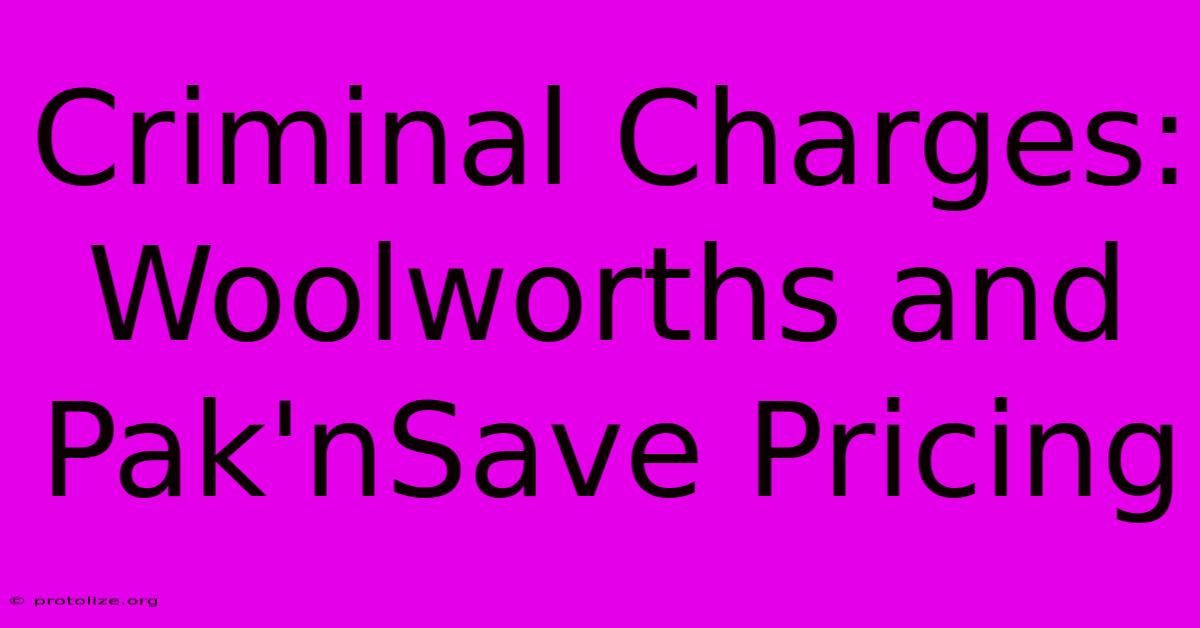 Criminal Charges: Woolworths And Pak'nSave Pricing