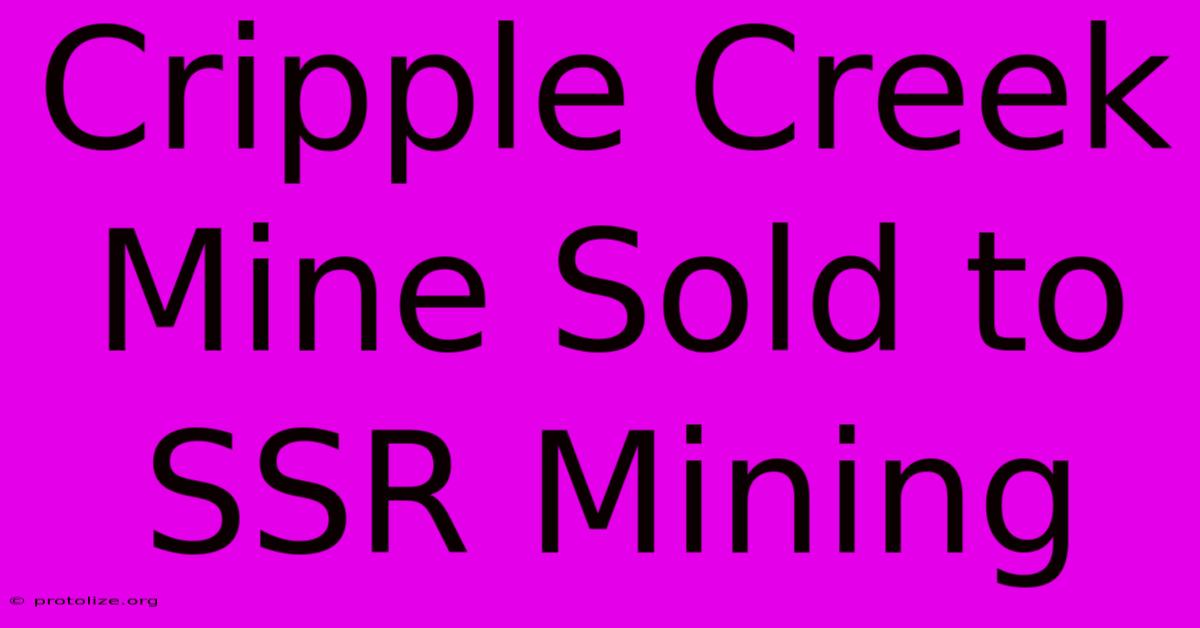 Cripple Creek Mine Sold To SSR Mining