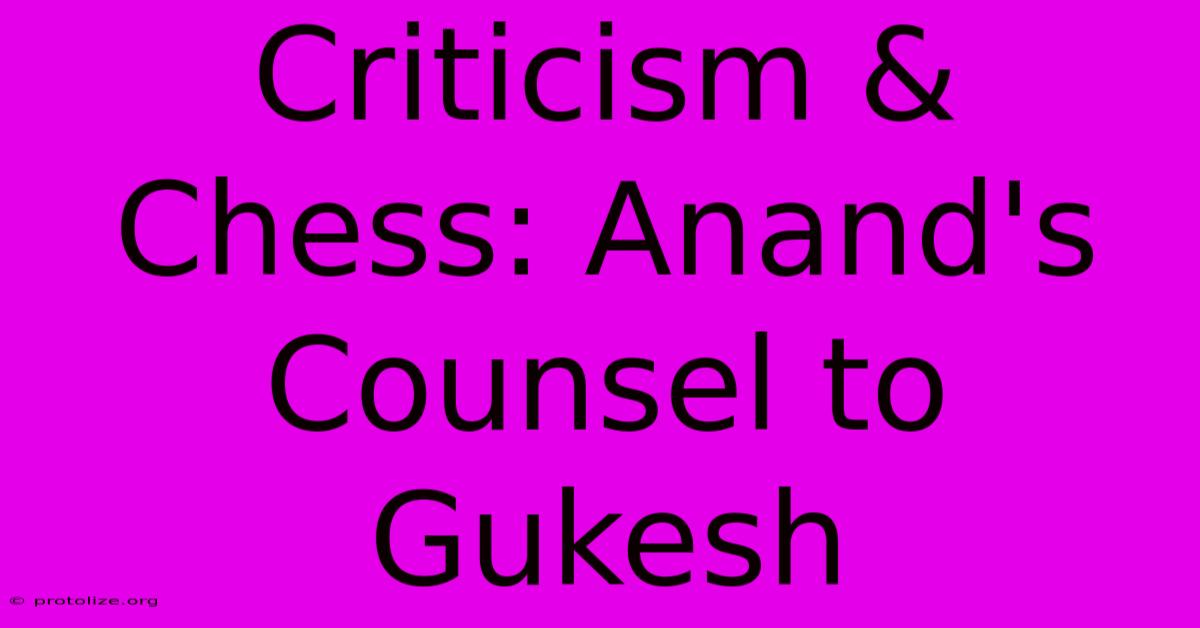 Criticism & Chess: Anand's Counsel To Gukesh