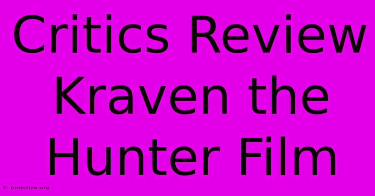 Critics Review Kraven The Hunter Film Critics Review Kraven The Hunter Film