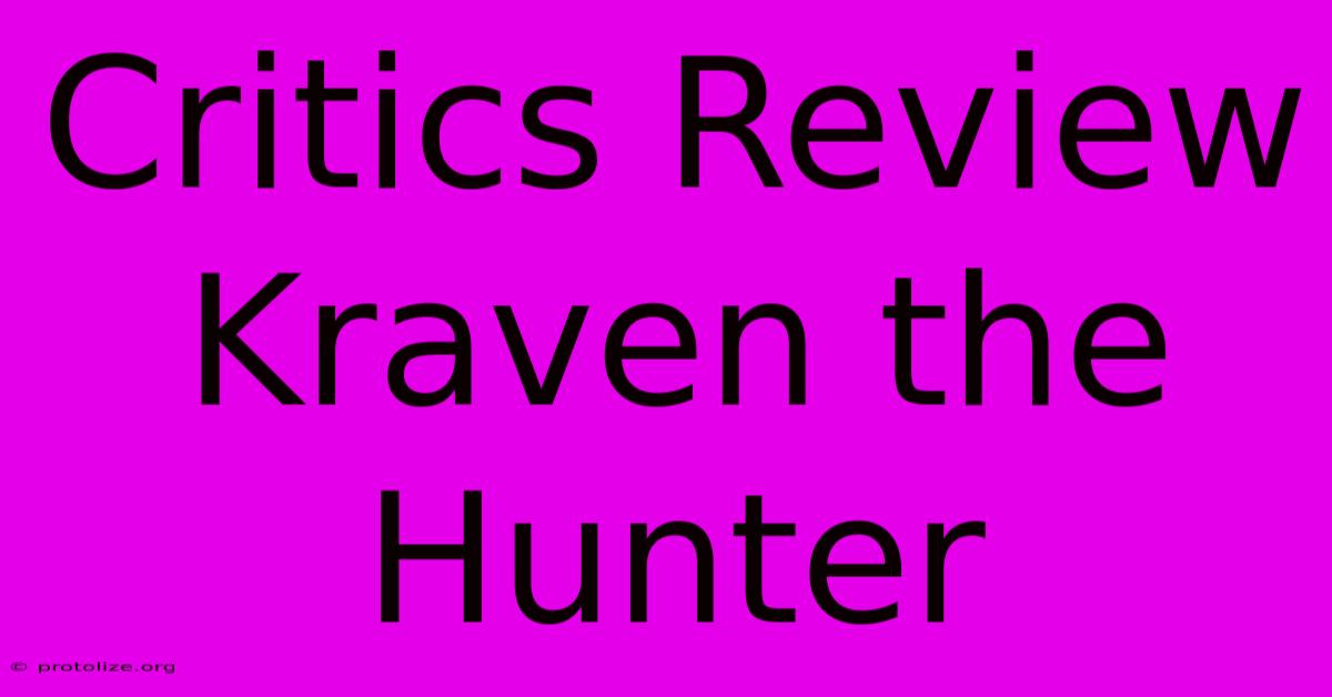 Critics Review Kraven The Hunter