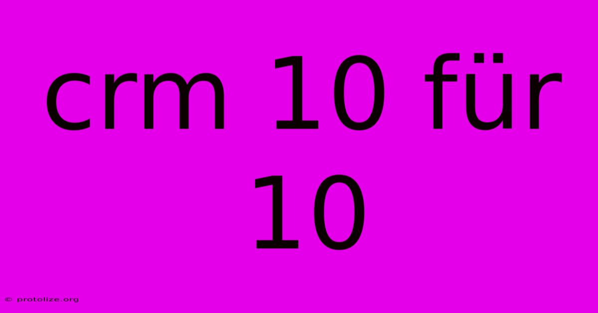 Crm 10 Für 10 Crm 10 Für 10
