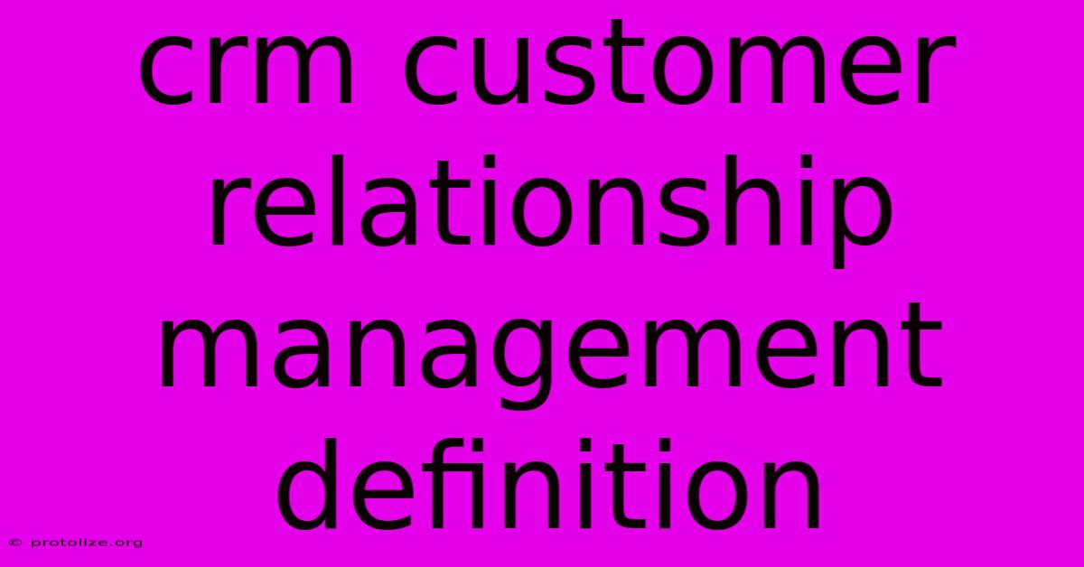 Crm Customer Relationship Management Definition