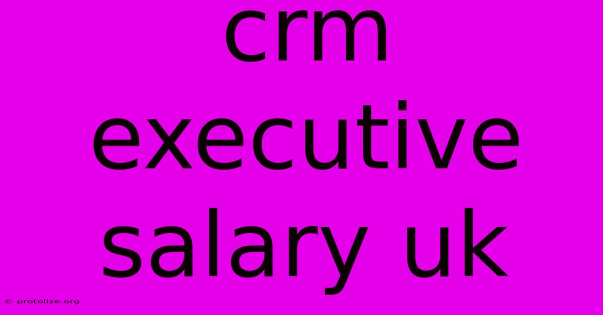 Crm Executive Salary Uk