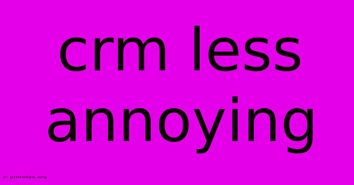 Crm Less Annoying Crm Less Annoying