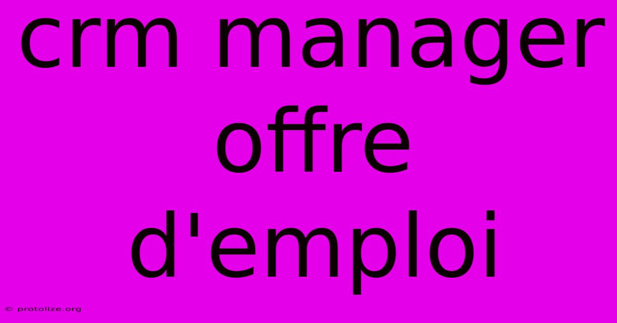 Crm Manager Offre D'emploi