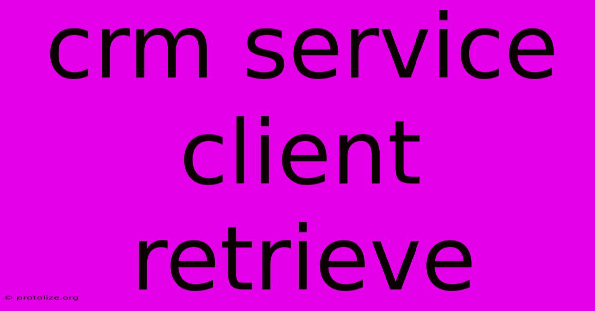 Crm Service Client Retrieve