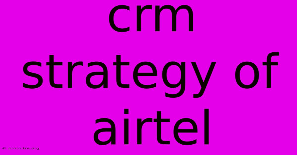 Crm Strategy Of Airtel Crm Strategy Of Airtel