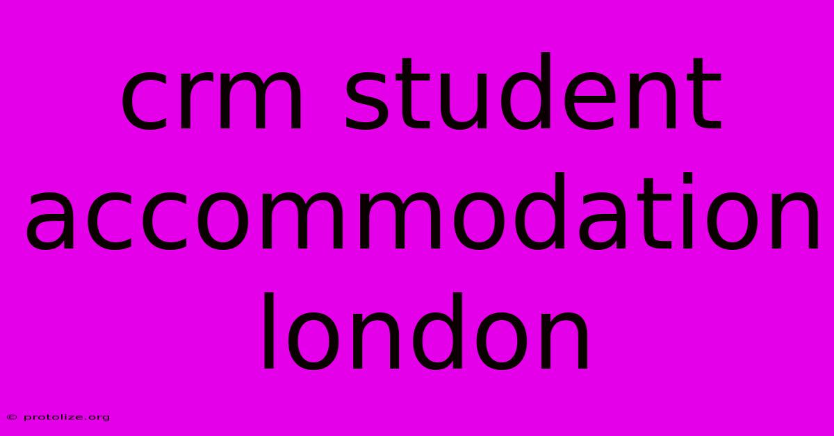 Crm Student Accommodation London