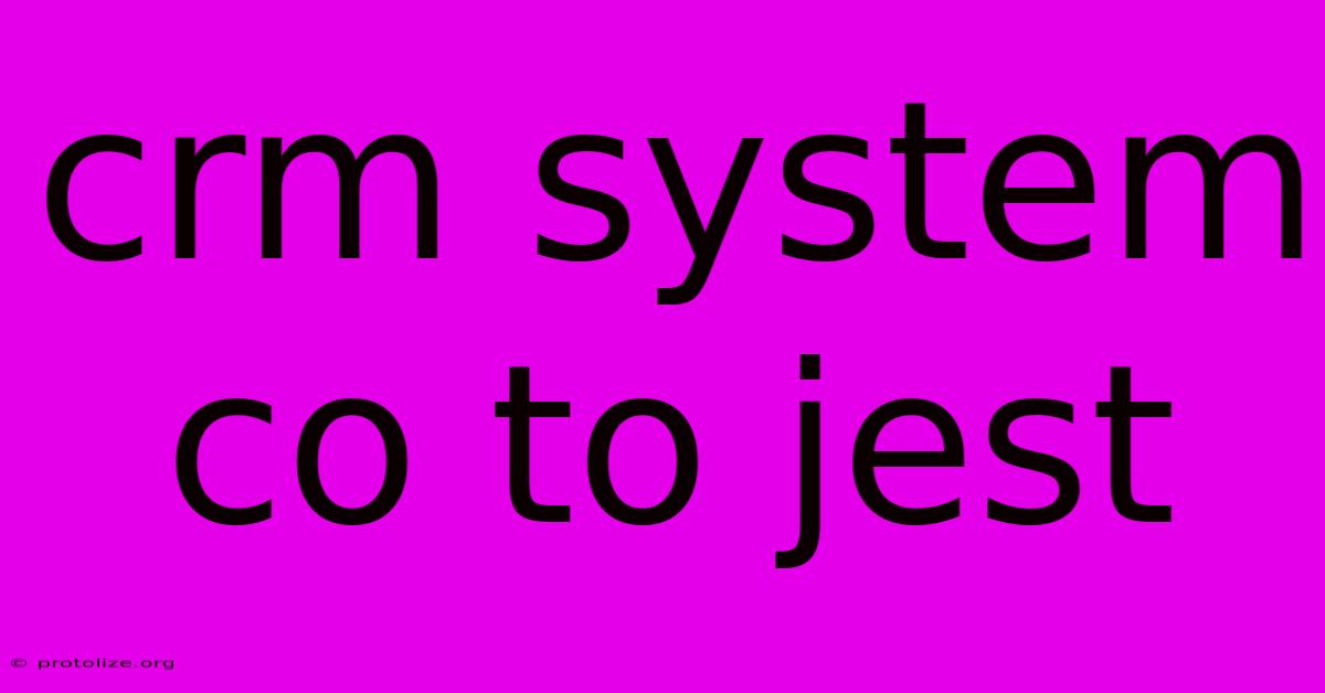 Crm System Co To Jest Crm System Co To Jest
