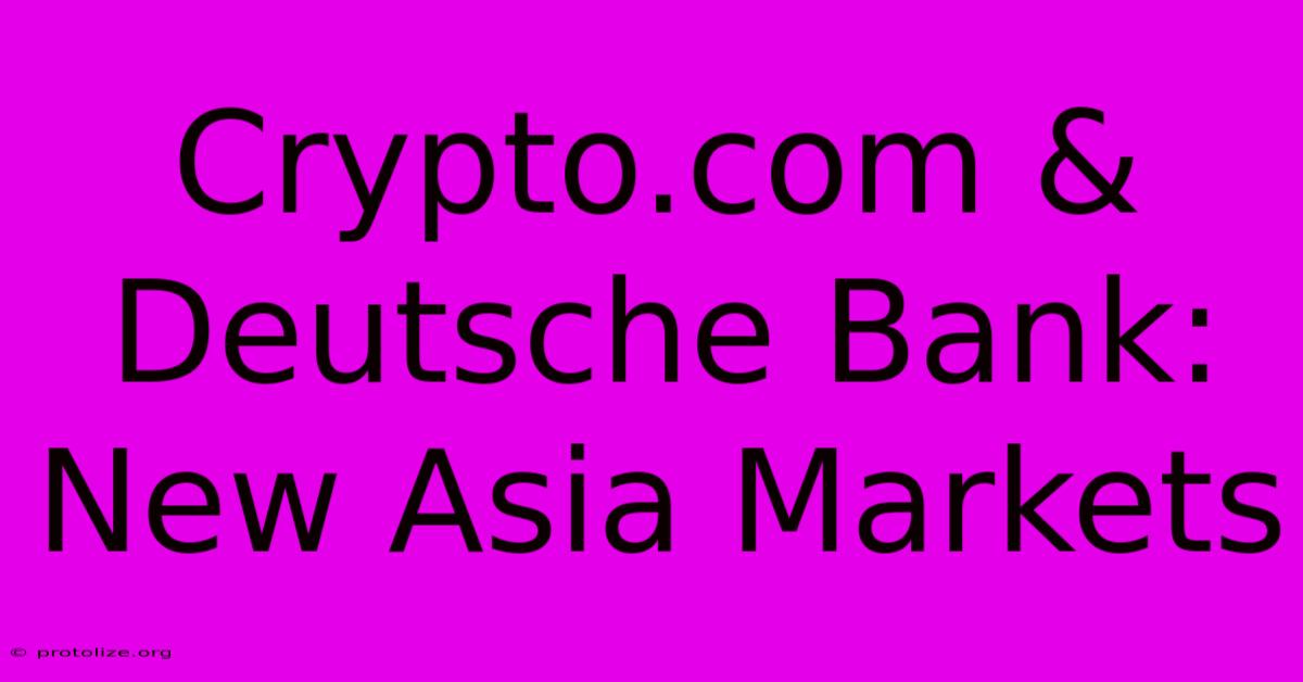 Crypto.com & Deutsche Bank: New Asia Markets