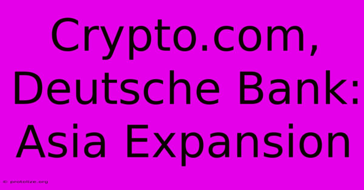 Crypto.com, Deutsche Bank: Asia Expansion