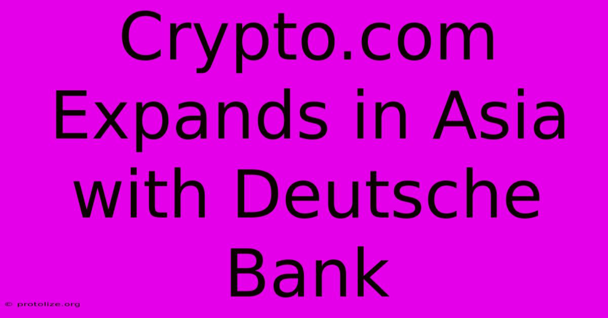 Crypto.com Expands In Asia With Deutsche Bank