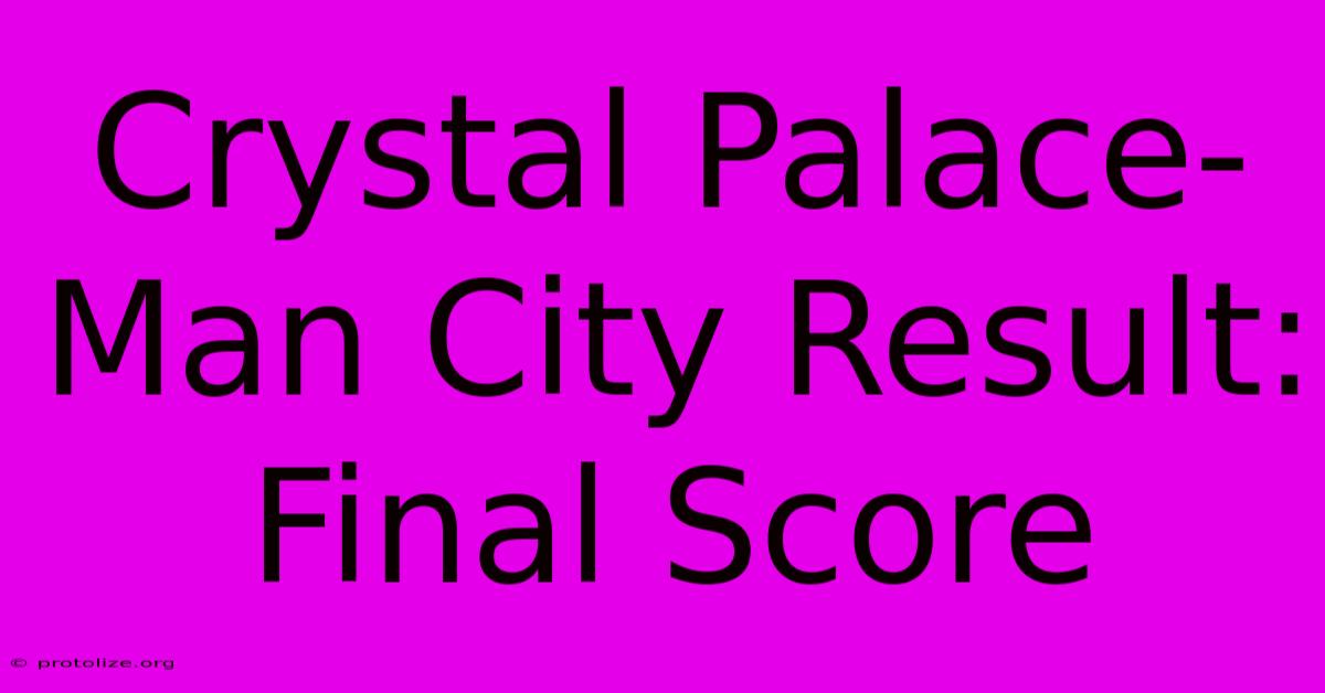 Crystal Palace-Man City Result: Final Score Crystal Palace-Man City Result: Final Score