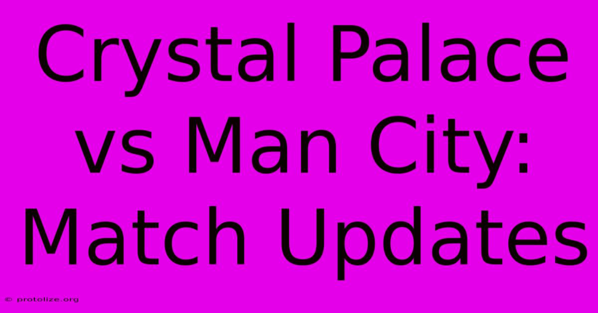 Crystal Palace Vs Man City: Match Updates Crystal Palace Vs Man City: Match Updates