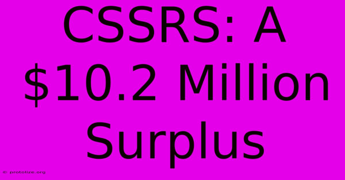 CSSRS: A $10.2 Million Surplus
