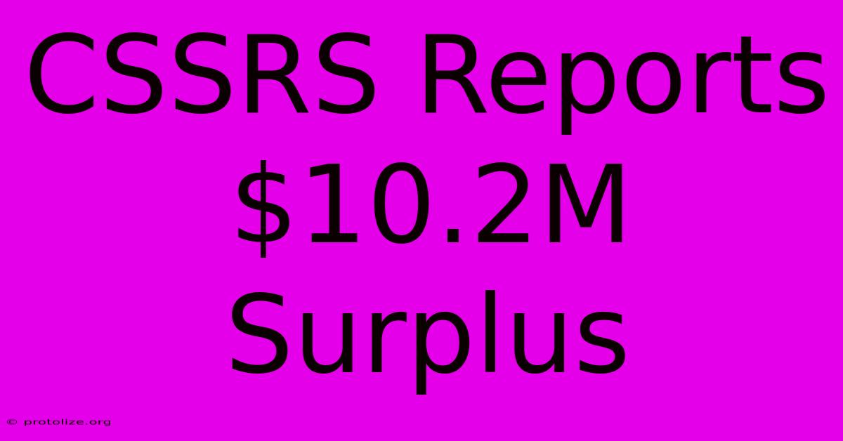 CSSRS Reports $10.2M Surplus