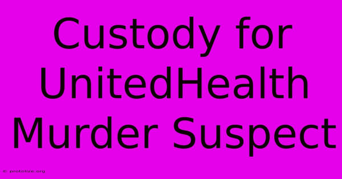 Custody For UnitedHealth Murder Suspect