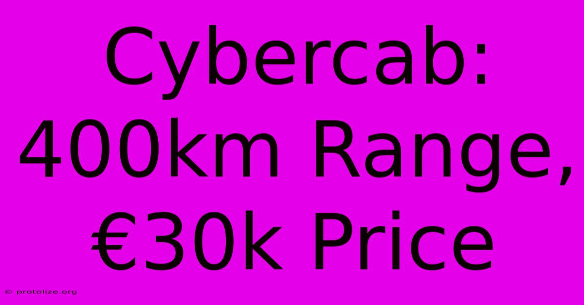 Cybercab: 400km Range, β¬30k Price Cybercab: 400km Range, β¬30k Price