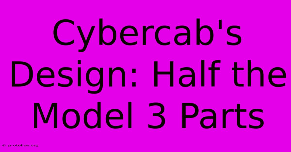 Cybercab's Design: Half The Model 3 Parts Cybercab's Design: Half The Model 3 Parts