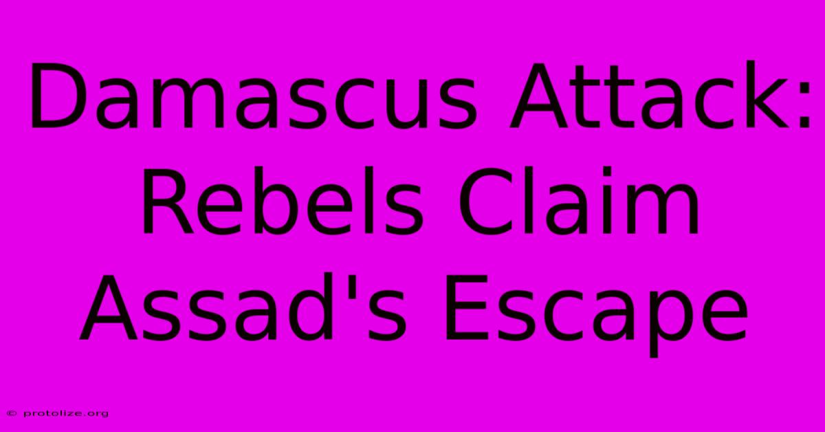Damascus Attack: Rebels Claim Assad's Escape Damascus Attack: Rebels Claim Assad's Escape