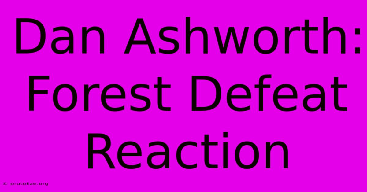 Dan Ashworth: Forest Defeat Reaction Dan Ashworth: Forest Defeat Reaction
