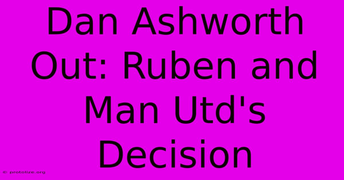 Dan Ashworth Out: Ruben And Man Utd's Decision Dan Ashworth Out: Ruben And Man Utd's Decision
