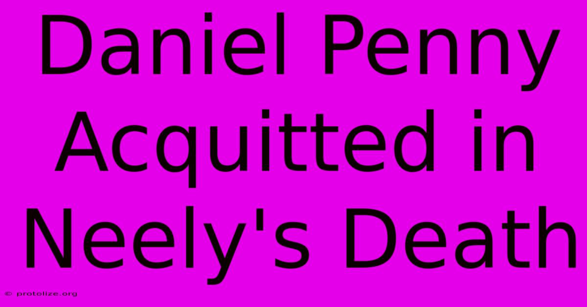 Daniel Penny Acquitted In Neely's Death