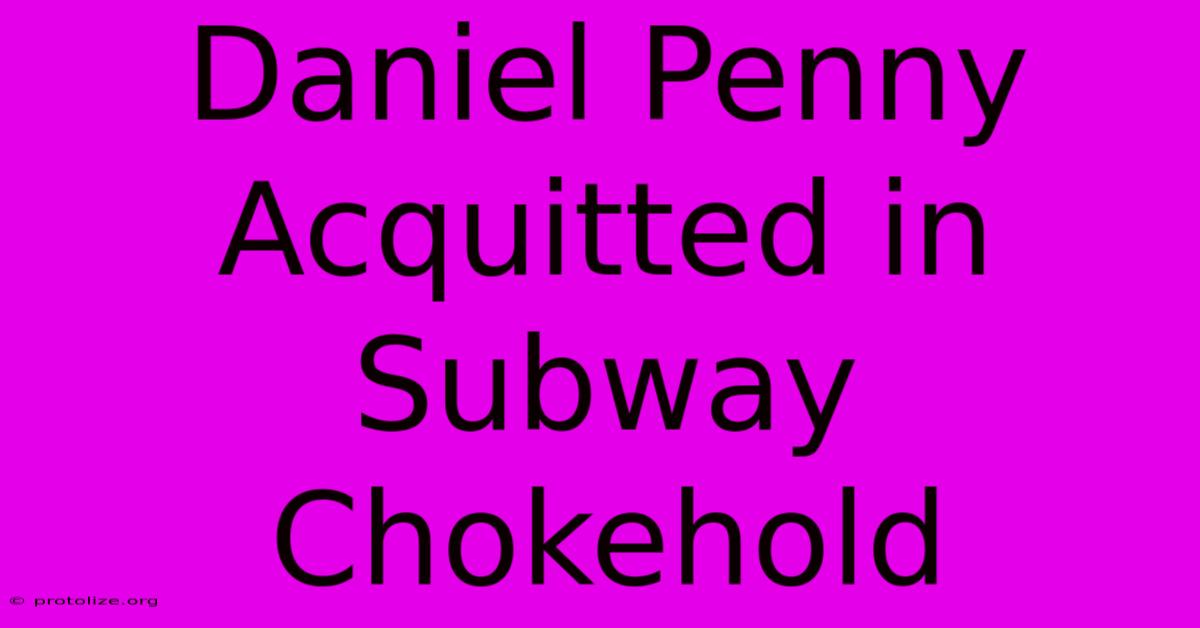 Daniel Penny Acquitted In Subway Chokehold