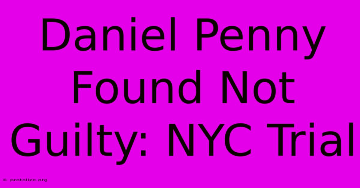 Daniel Penny Found Not Guilty: NYC Trial